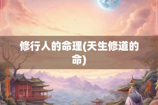 修行人的命理(天生修道的命)