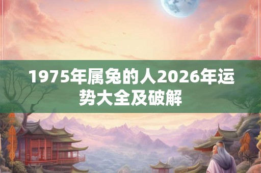 1975年属兔的人2026年运势大全及破解