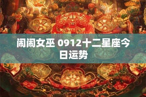 闹闹女巫 0912十二星座今日运势
