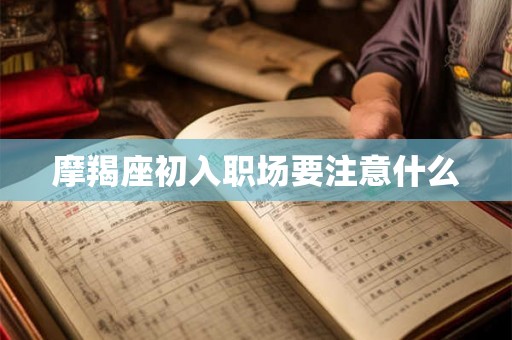 摩羯座初入职场要注意什么