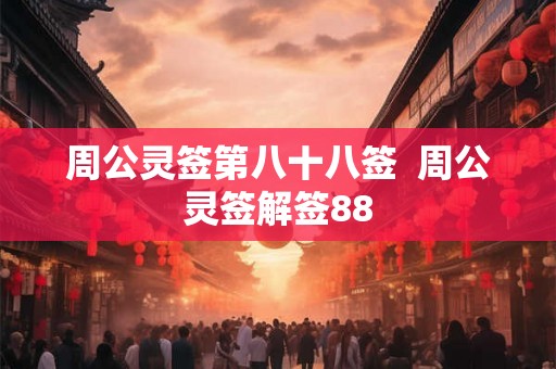 周公灵签第八十八签  周公灵签解签88