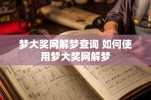 梦大奖网解梦查询 如何使用梦大奖网解梦