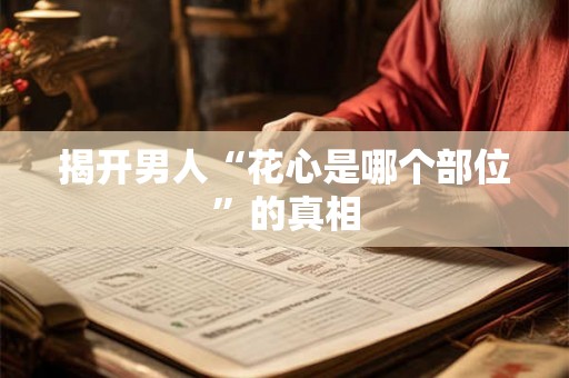 揭开男人“花心是哪个部位”的真相