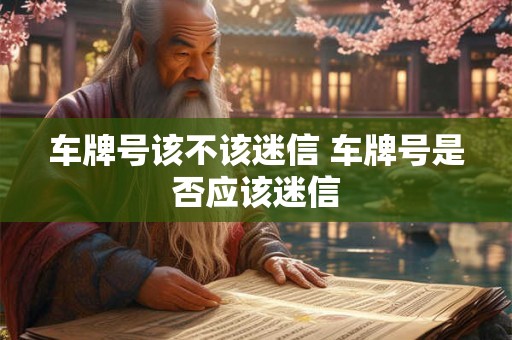 车牌号该不该迷信 车牌号是否应该迷信