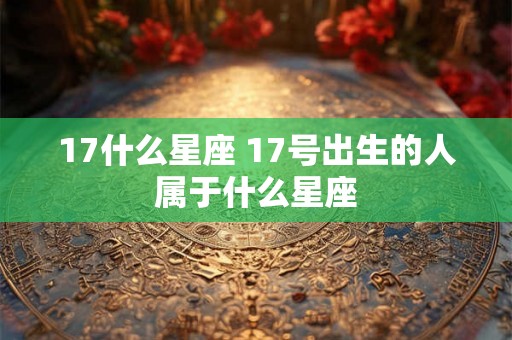 17什么星座 17号出生的人属于什么星座