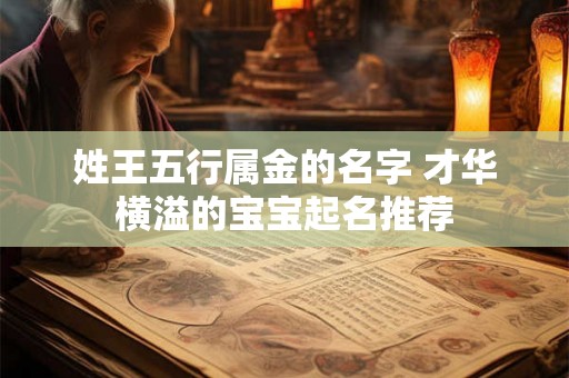 姓王五行属金的名字 才华横溢的宝宝起名推荐 姓王五行属金的名字 才华横溢的宝宝起名推荐