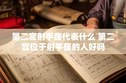 第二宫射手座代表什么 第二宫位于射手座的人好吗