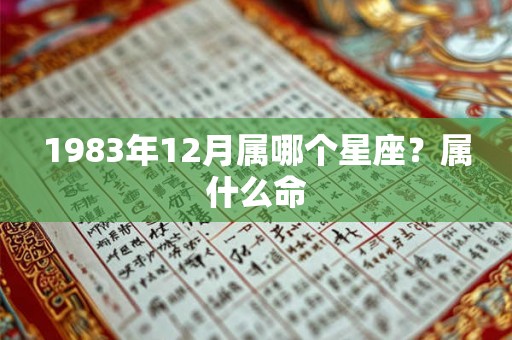 1983年12月属哪个星座？属什么命