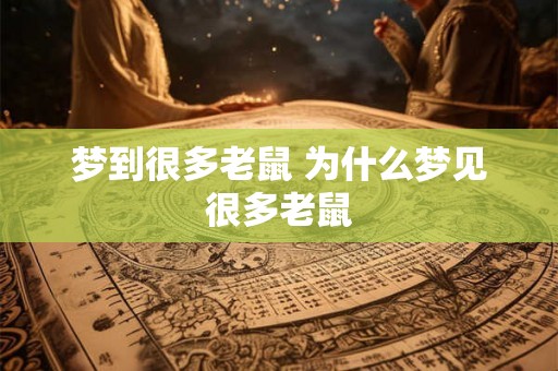 梦到很多老鼠 为什么梦见很多老鼠 梦到很多老鼠 为什么梦见很多老鼠