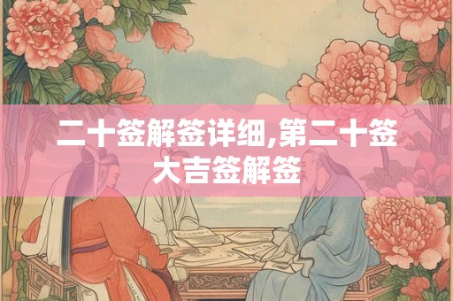 二十签解签详细,第二十签大吉签解签 二十签解签详细,第二十签大吉签解签