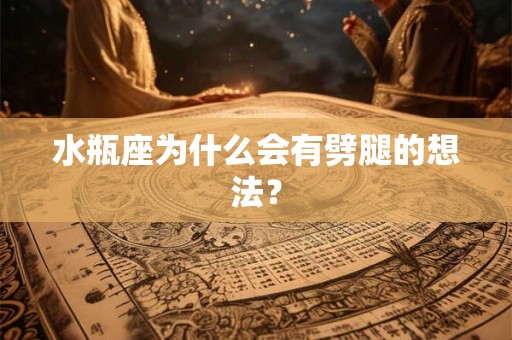 水瓶座为什么会有劈腿的想法? 水瓶座为什么会有劈腿的想法?
