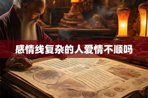 感情线复杂的人爱情不顺吗