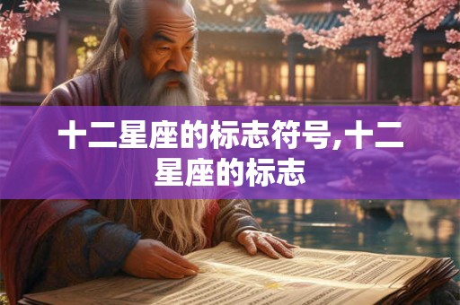 十二星座的标志符号,十二星座的标志 十二星座的标志符号,十二星座的标志