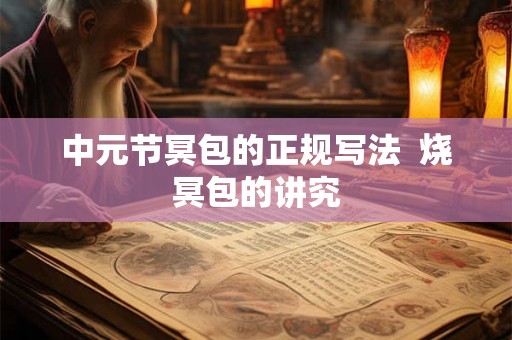 中元节冥包的正规写法  烧冥包的讲究