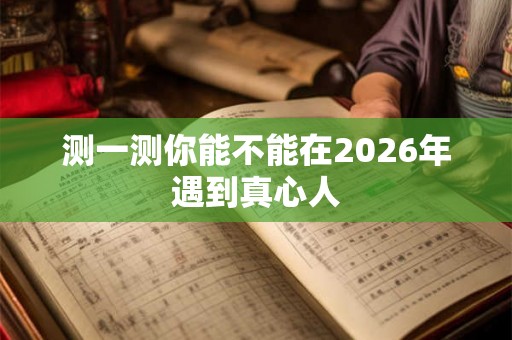 测一测你能不能在2026年遇到真心人