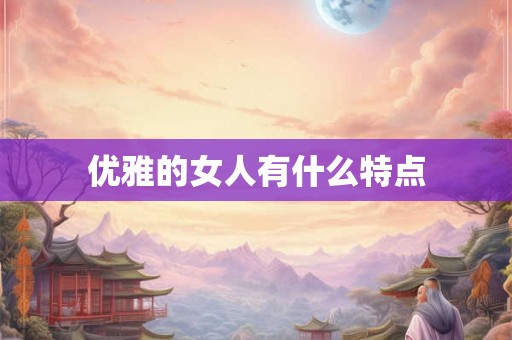 优雅的女人有什么特点
