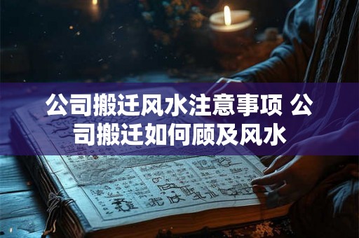 公司搬迁风水注意事项 公司搬迁如何顾及风水
