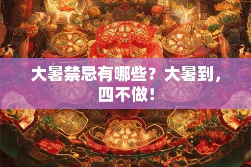 大暑禁忌有哪些？大暑到，四不做！