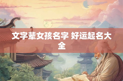 文字辈女孩名字 好运起名大全