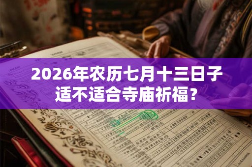 2026年农历七月十三日子适不适合寺庙祈福？