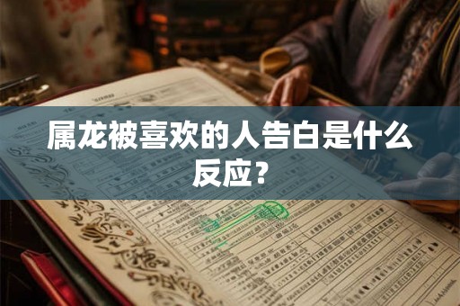 属龙被喜欢的人告白是什么反应？