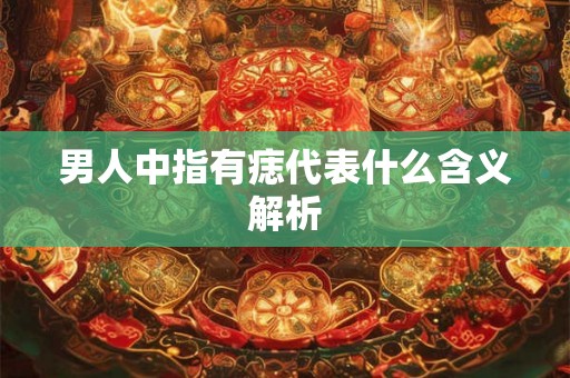 男人中指有痣代表什么含义解析