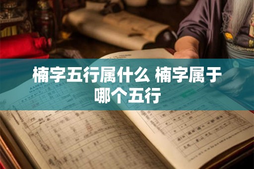 楠字五行属什么 楠字属于哪个五行
