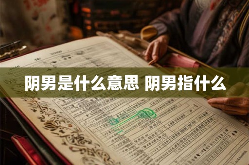 阴男是什么意思 阴男指什么