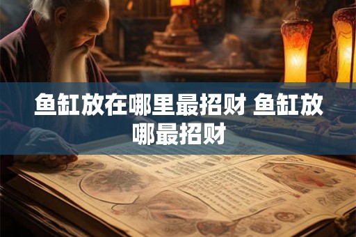 鱼缸放在哪里最招财 鱼缸放哪最招财
