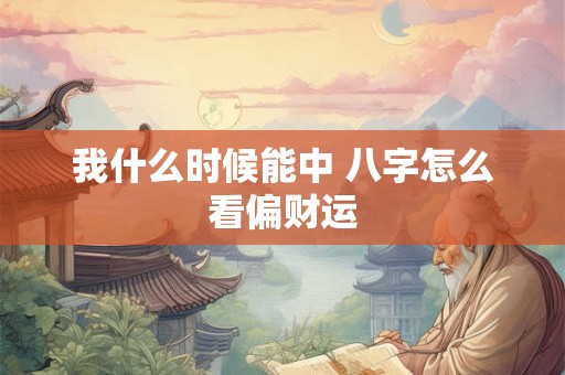 我什么时候能中 八字怎么看偏财运