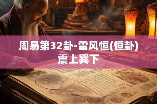 周易第32卦-雷风恒(恒卦)震上巽下