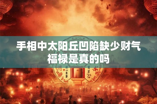 手相中太阳丘凹陷缺少财气福禄是真的吗