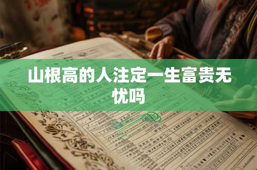 山根高的人注定一生富贵无忧吗