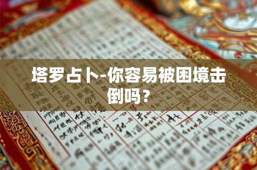 塔罗占卜-你容易被困境击倒吗？