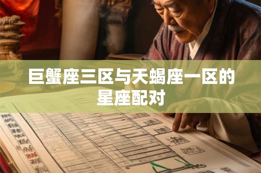 巨蟹座三区与天蝎座一区的星座配对