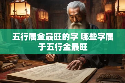 五行属金最旺的字 哪些字属于五行金最旺 五行属金最旺的字 哪些字属于五行金最旺