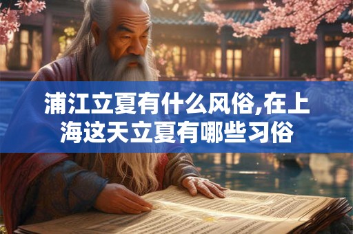 浦江立夏有什么风俗,在上海这天立夏有哪些习俗