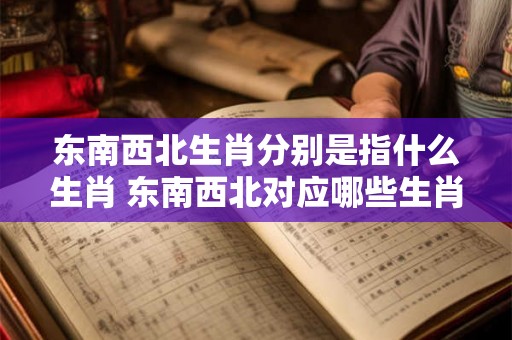 东南西北生肖分别是指什么生肖 东南西北对应哪些生肖