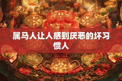 属马人让人感到厌恶的坏习惯人