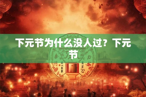下元节为什么没人过？下元节