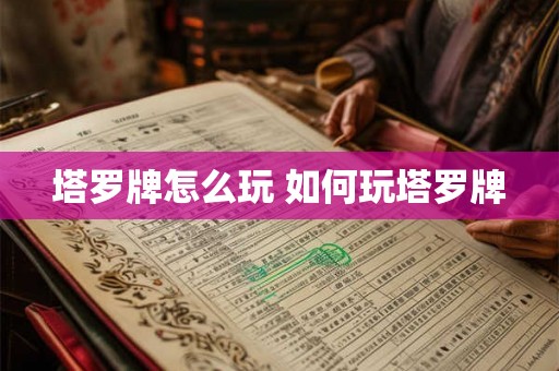 塔罗牌怎么玩 如何玩塔罗牌