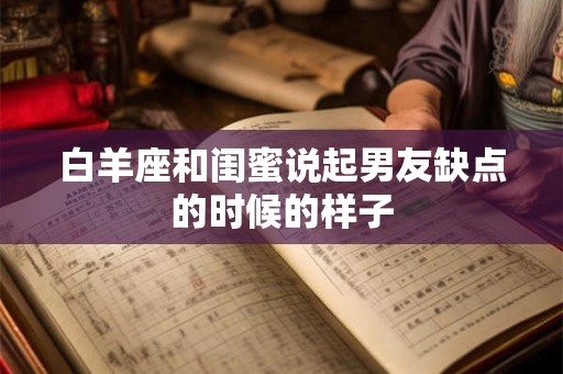 白羊座和闺蜜说起男友缺点的时候的样子