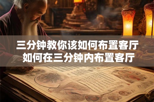 三分钟教你该如何布置客厅 如何在三分钟内布置客厅
