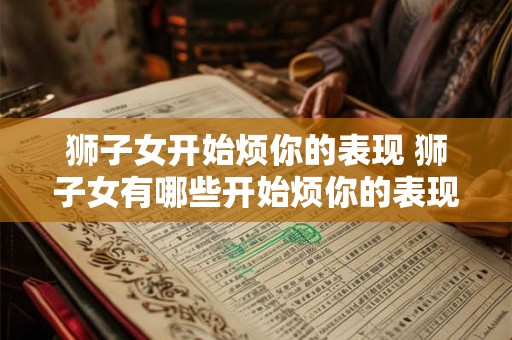 狮子女开始烦你的表现 狮子女有哪些开始烦你的表现