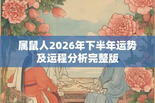 属鼠人2026年下半年运势及运程分析完整版