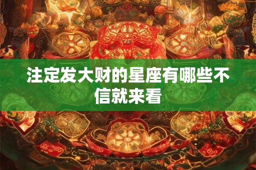 注定发大财的星座有哪些不信就来看