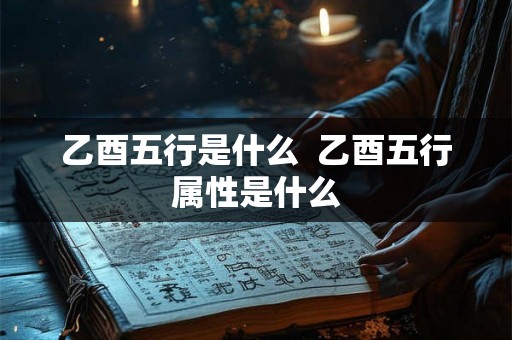乙酉五行是什么  乙酉五行属性是什么