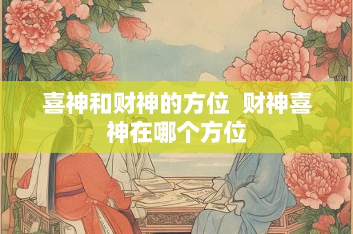 喜神和财神的方位  财神喜神在哪个方位