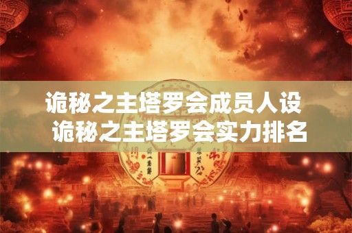诡秘之主塔罗会成员人设  诡秘之主塔罗会实力排名