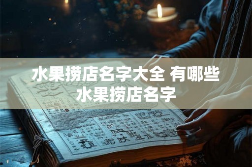水果捞店名字大全 有哪些水果捞店名字